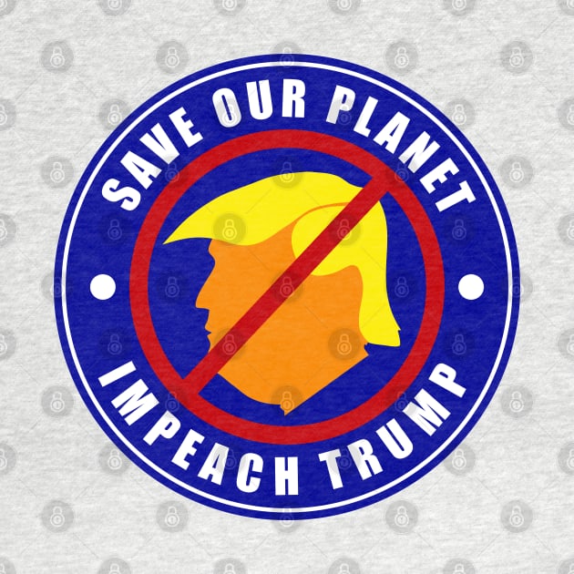 Save The Planet Impeach Trump by EthosWear